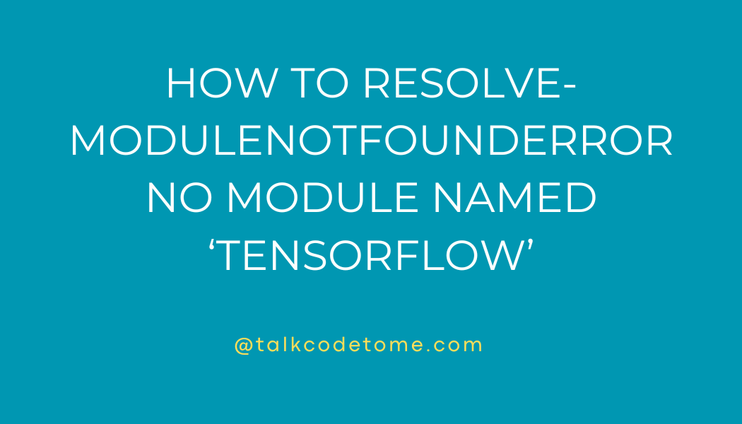 How to resolve ModuleNotFoundError: No module named 'tensorflow'